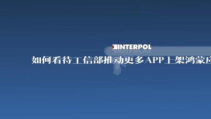 如何看待工信部推动更多APP上架鸿蒙应用商店？