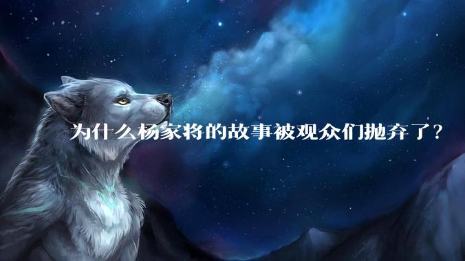 为什么杨家将的故事被观众们抛弃了？